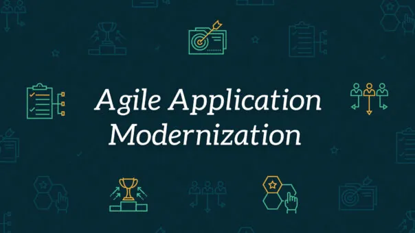 Exploring the Benefits of an Agile Application Modernization Approach