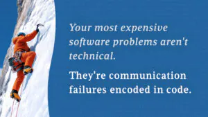 Your most expensive software problems aren't technical. They're communication failures encoded in code.
