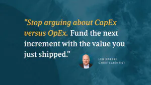 "Stop arguing about CapEx versus OpEx. Fund the next increment with the value you just shipped."